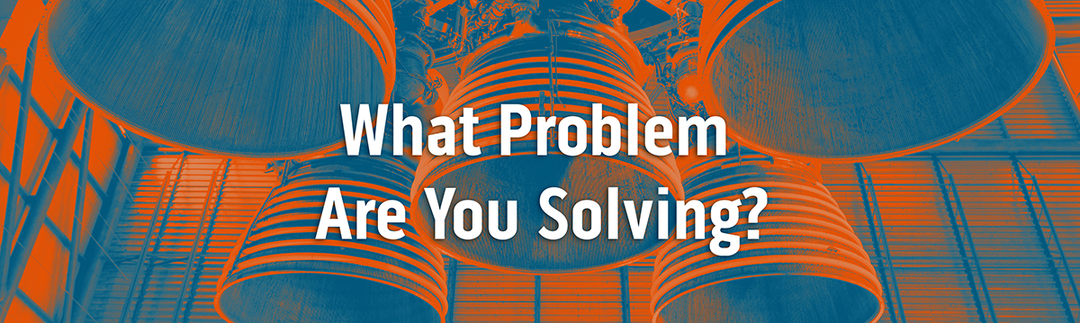 What Problem Are You Solving?