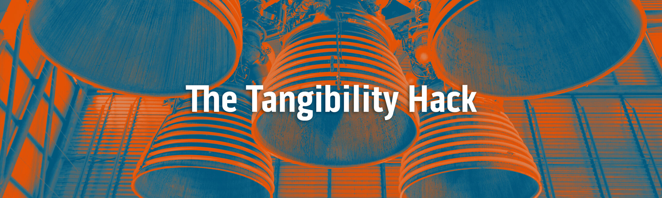 The Tangibility Hack. Background is a closeup of the Saturn V rocket engines treated with an orange and blue filter.