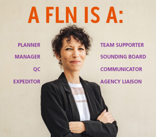 A FLN is a: Planner, Manager, QC, Expeditor, Team Supporter, Sounding Board, Communicator, Agency LiaIson. Graphic overlays text with a woman in a blazer picture waist up, arms across her front, smiling. 